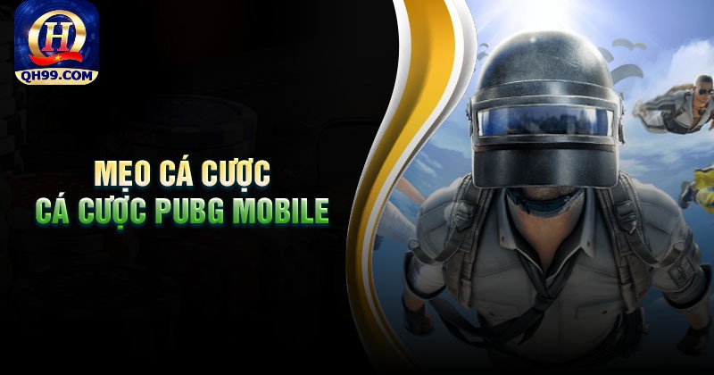 Mẹo cá cược Pubg Mobile hay cho cược thủ
