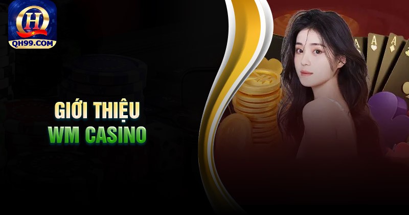 Tổng quan về sảnh game Wm Casino