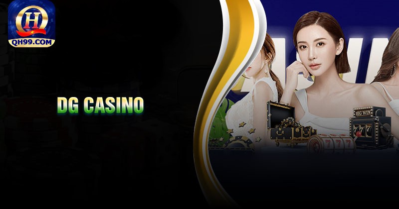 Kinh nghiệm chơi DG Casino QH99 dễ thắng nhất