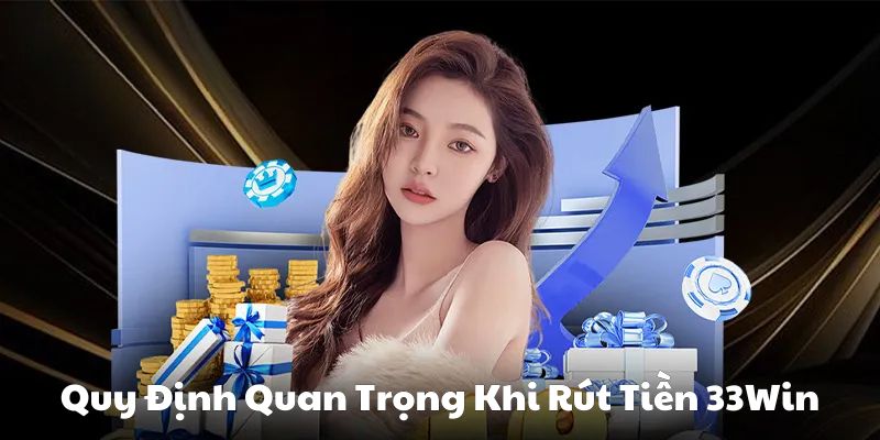 Quy định cần biết khi thực hiện rút tiền tại 33Win Quy định cần biết khi thực hiện rút tiền tại 33Win