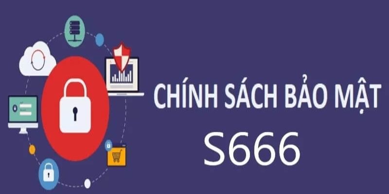 Đôi nét về chính sách bảo mật S666 Đôi nét về chính sách bảo mật S666